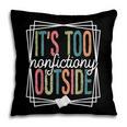 It's Too Nonfictiony Outside Reading Quote Bookish Pillowcase