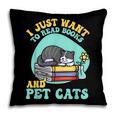 I Just Want To Read Books And Pet Cats Cat Book Lovers Pillowcase