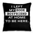 I Left My Book Boyfriend At Home To Be Here Pillowcase