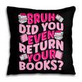 Library School Librarian Bruh Did You Even Return Your Books Pillowcase Library School Librarian Bruh Did You Even Return Your Books Pillowcase