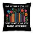 Live So That If Your Life Was A Book Florida Would Ban It Pillowcase Live So That If Your Life Was A Book Florida Would Ban It Pillowcase