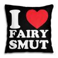 I Love Fairy Smut Book Lover Saying Pillowcase