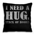 I Need a Huge Stack Of Books Book Lover Reading Quote Pillowcase