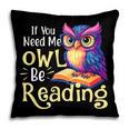If You Need Me Owl Be Reading Book Lover Reading Bookworm Pillowcase If You Need Me Owl Be Reading Book Lover Reading Bookworm Pillowcase