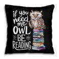 If You Need Me Owl Be Reading Cute Owl Book Lover Pillowcase