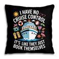I Have No Control On A Cruise They Book Themselves Cruise Pillowcase