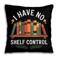 I Have No Shelf Control Book Lover Reading Humor Quote Pillowcase I Have No Shelf Control Book Lover Reading Humor Quote Pillowcase
