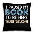 I Paused My Book To Be Here You'Re Welcome Reading Lover Pillowcase