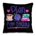Plan For Today Coffee Yarn Books Sewing Knitter Knitting Pillowcase Plan For Today Coffee Yarn Books Sewing Knitter Knitting Pillowcase