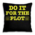 Do It For The PLOT Writer Author Book Journalist Meme Pillowcase