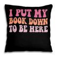I Put My Book Down To Be Here Book Lover Book Nerd Pillowcase