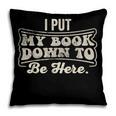 I Put My Book Down To Be Here Reader Pillowcase