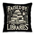 Raised By Libraries Reader Book Bibliophile Pillowcase Raised By Libraries Reader Book Bibliophile Pillowcase