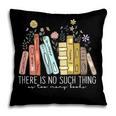 There Is No Such Thing As Too Many Books Lover Pillowcase There Is No Such Thing As Too Many Books Lover Pillowcase