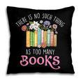 There Is No Such Thing As Too Many Books Reading Bookworm Pillowcase