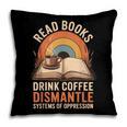 Read Books Drink Coffee Dismantle Systems Of Oppression Pillowcase
