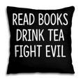 Read Books Drink Tea Fight Evil Pillowcase