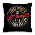 Read Books Lift Weights Fight Fascists Reading Lover Bookish Pillowcase