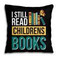 I Still Read Childrens Books Bibliophile Reader Pillowcase