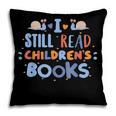 I Still Read Children's Books School Teacher Nerd Librarian For Men Women Girls Kids Pillowcase I Still Read Children's Books School Teacher Nerd Librarian For Men Women Girls Kids Pillowcase