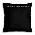 Reading The Book Was Better Reader For Book Lovers Pillowcase