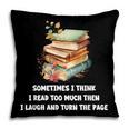Sometimes I Think I Read Too Much For Books Lover Pillowcase