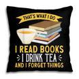 That’s What I Do Read Books I Drink Tea And I Forget Things Pillowcase