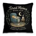 Tired Moms Book Club Coffee Chaos And Chapters Pillowcase