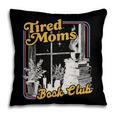 Tired Moms Book Club Reading Books Lovers Mom For Mothers Pillowcase