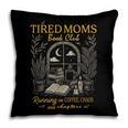 Tired Moms Book Club Running On Coffee Chaos And Chapters Pillowcase