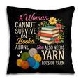 A Woman Cannot Survive On Books Alone She Also Needs Yarn Pillowcase