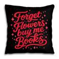 Women's Forget Flowers Buy Me Books Valentine Book Lover Pillowcase