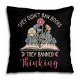 They Didn't Ban Books They Banned Thinking Pillowcase They Didn't Ban Books They Banned Thinking Pillowcase