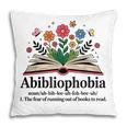 Abibliophobia Noun The Fear Of Running Out Of Books To Read Pillowcase
