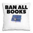 Ban All Books Satire Parody Meme Joke Ironic Sarcastic Weird Pillowcase Ban All Books Satire Parody Meme Joke Ironic Sarcastic Weird Pillowcase