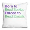 Born To Read Books Forced To Read Emails Apparel Pillowcase