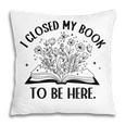 I Closed My Book To Be Here Book Lover Floral Reading Woman Pillowcase