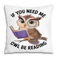 Cool Owl If You Need Me Owl Be Reading Book Students Pillowcase