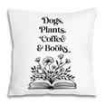 Dogs Plants Coffee Books Book Lover Dog Lover Reading Pillowcase