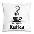 But First Kafka Coffee For Literature & Book Lovers Pillowcase