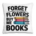 Forget The Flowers Buy Me Books Book Lover Reader Pillowcase Forget The Flowers Buy Me Books Book Lover Reader Pillowcase
