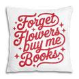 Forget Flowers Buy Me Books Pillowcase Forget Flowers Buy Me Books Pillowcase