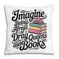 Imagine Being Afraid Of Drag Queens And Books Pillowcase