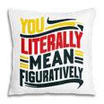 You Literally Mean Figuratively Grammar Teacher Book Writers Pillowcase
