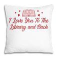 I Love You To The Library And Back Book Lover Quote Pillowcase