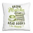 Matcha Green Tea Latte Drink Matcha Read Books Be Happy Pillowcase Matcha Green Tea Latte Drink Matcha Read Books Be Happy Pillowcase