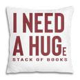 i Need a Huge Stack Of Books Pillowcase