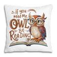 If You Need Me Owl Be Reading Book Lover Students Pillowcase
