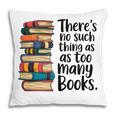 There Is No Such Thing As Too Many Books Book Lover Pillowcase