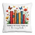 There Is No Such Thing As Too Many Books Shirts Bookish Pillowcase
